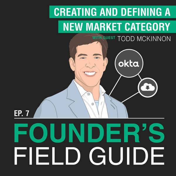 Todd McKinnon - Creating and Defining a New Market Category - [Founder’s Field Guide, EP.7]