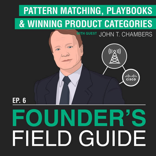 John Chambers - Pattern Matching, Playbooks, and Winning Product Categories - [Founder’s Field Guide, EP.6]