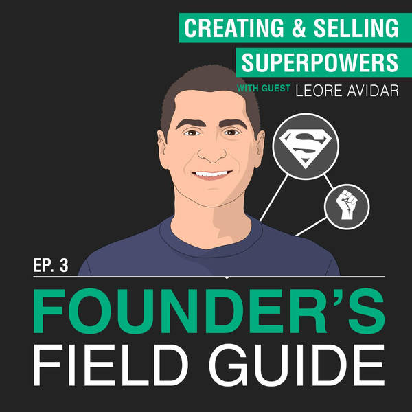 Leore Avidar - Creating and Selling Superpowers - [Founder’s Field Guide, EP.3]
