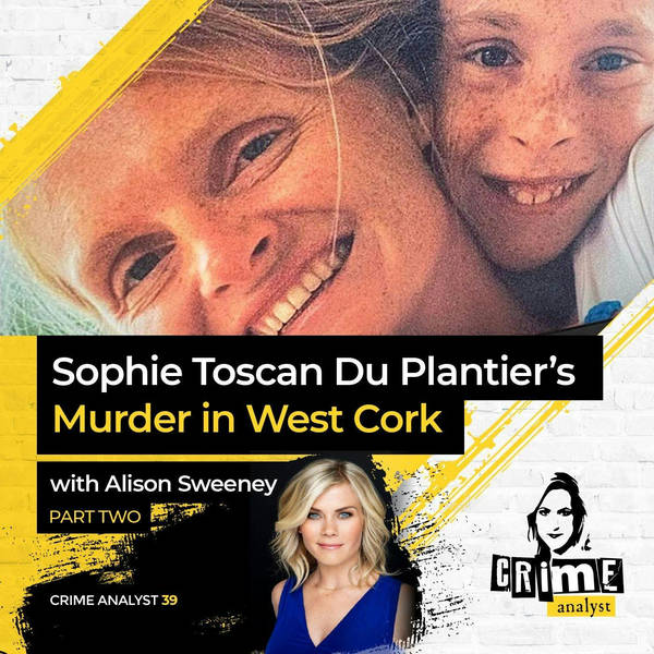 Ep 39: Sophie Toscan Du Plantier’s Murder with Alison Sweeney, Part 2