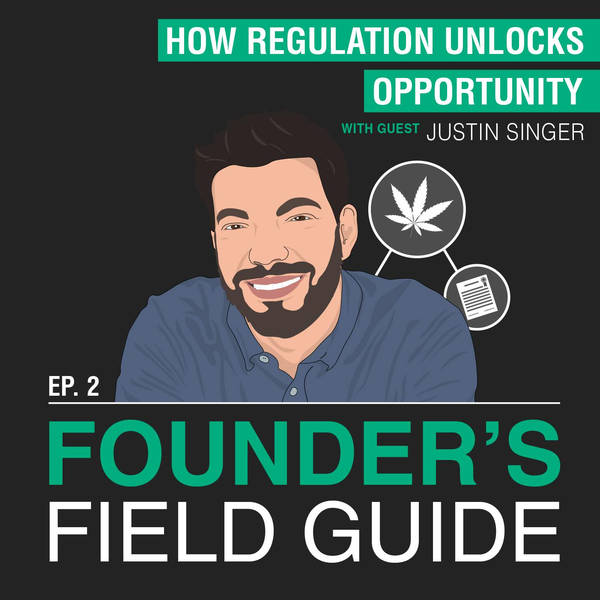 Justin Singer - How Regulation Unlocks Opportunity - [Founder’s Field Guide, EP.2]