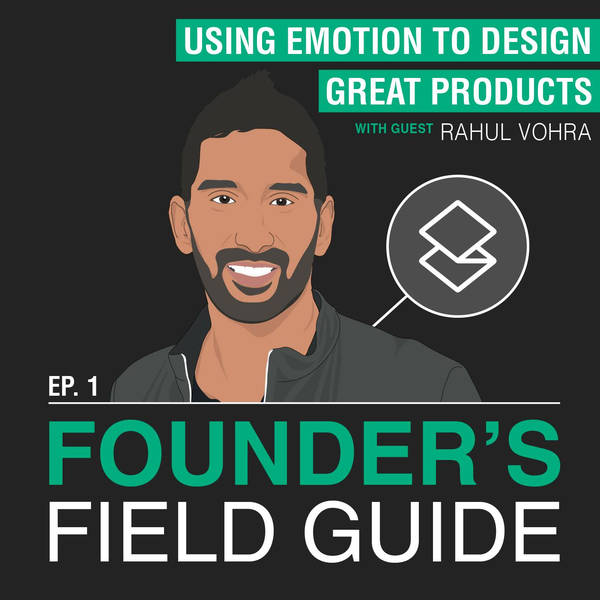 Rahul Vohra - Using Emotion to Design Great Products - [Founder’s Field Guide, EP.1]