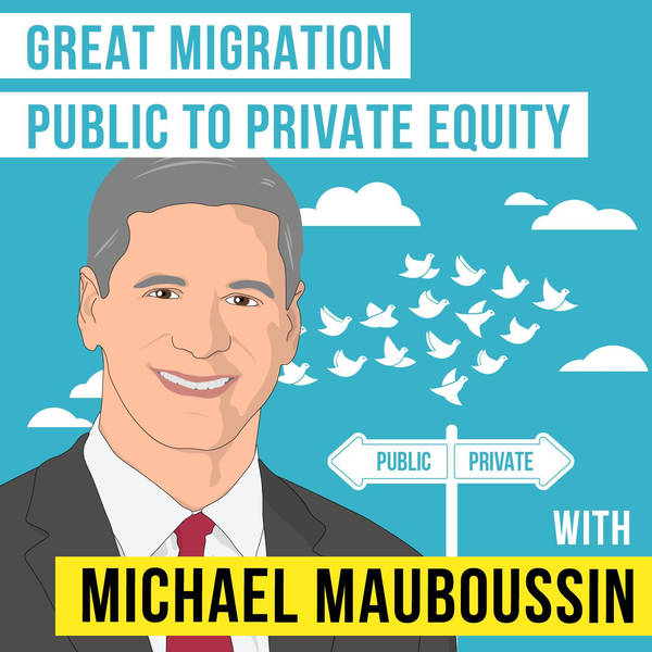 Michael Mauboussin – Great Migration Public to Private Equity - [Invest Like the Best, EP.189]