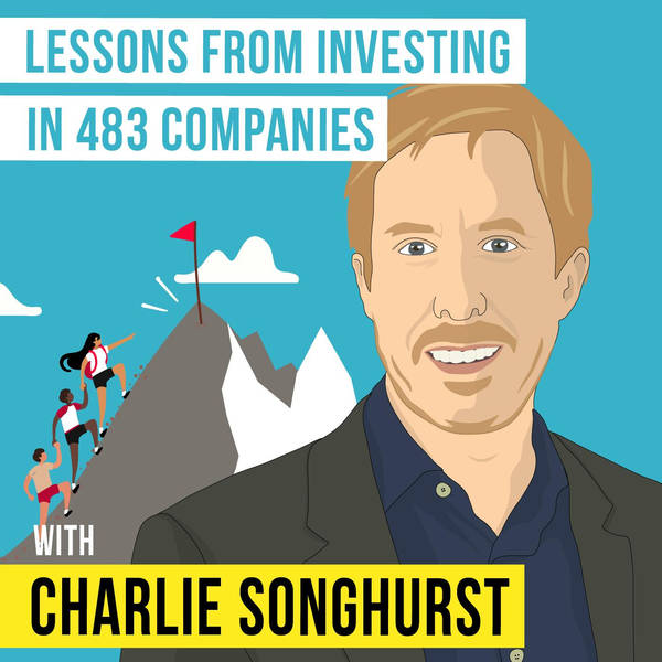 Charlie Songhurst – Lessons from Investing in 483 Companies - [Invest Like the Best, EP.181]