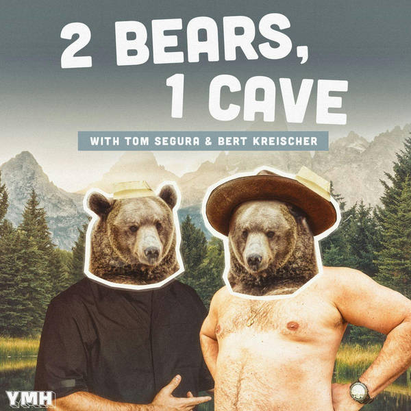 Ep. 109 | 2 Bears 1 Cave w/ Tom Segura & Bert Kreischer