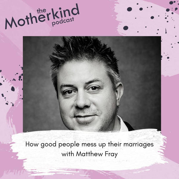 How good people mess up their marriages with Matthew Fray