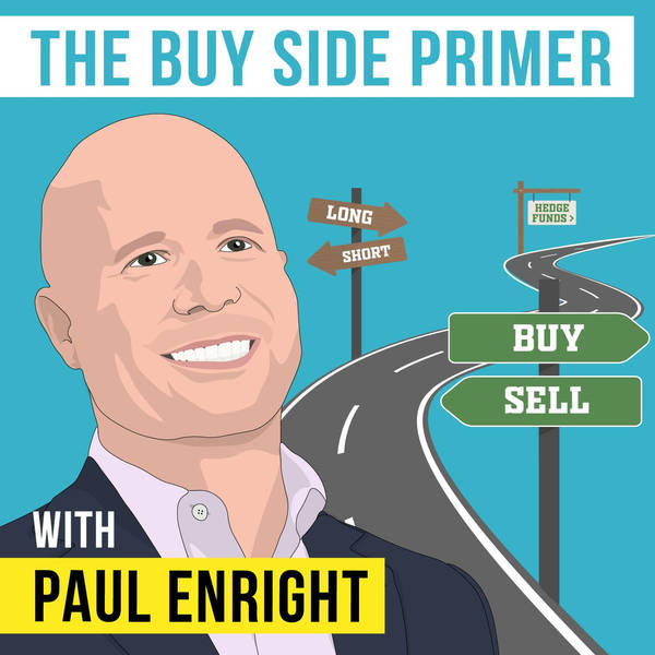 Paul Enright - The Buy Side Primer - [Invest Like the Best, EP. 222]