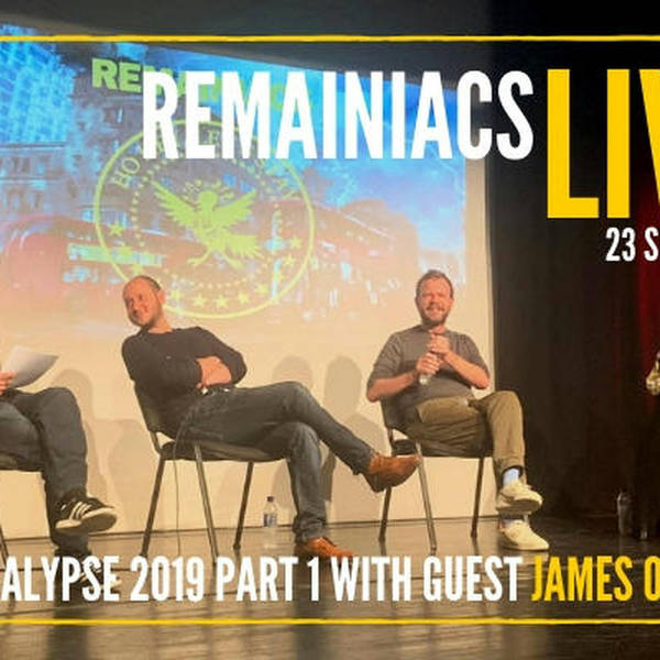 141: REMAINIACS LIVE: Democalypse 2019 Part 1 with JAMES O’BRIEN