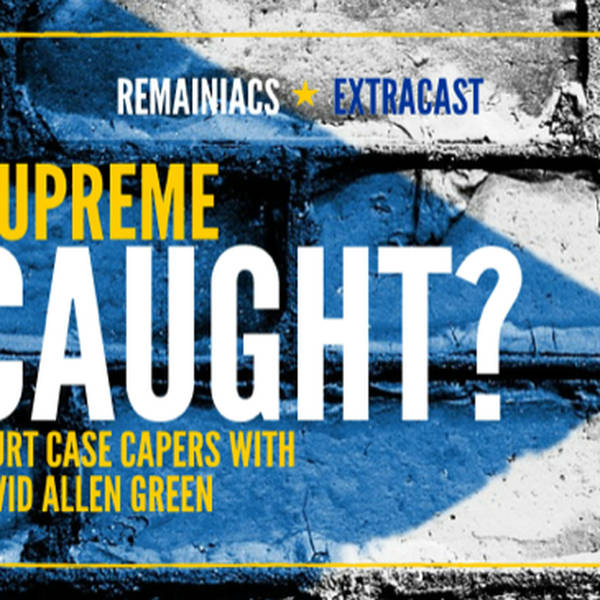 137: SUPREME CAUGHT? David Allen Green on the Scottish court case capers