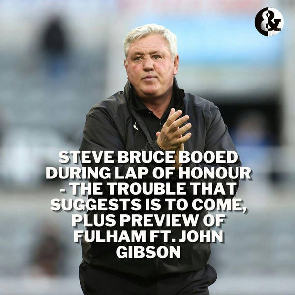 Gibbo on Steve Bruce being booed during lap of honour - and the trouble it suggests is to come for Newcastle United plus Fulham preview