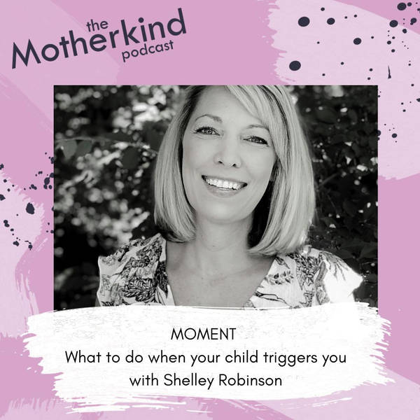 MOMENT  |  What to do when your child triggers you with Shelley Robinson