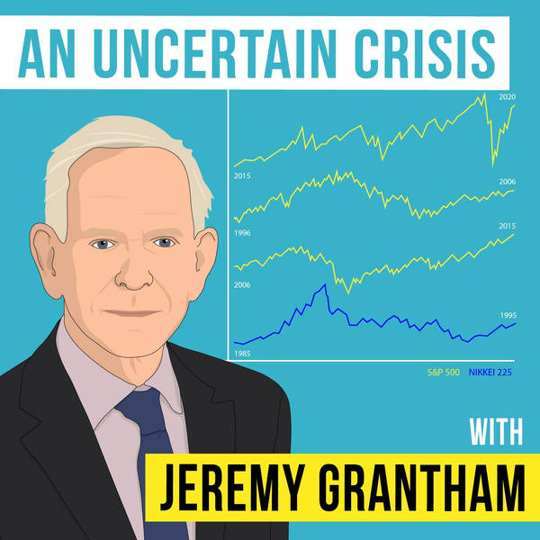 Jeremy Grantham – An Uncertain Crisis - [Invest Like the Best, EP.177]