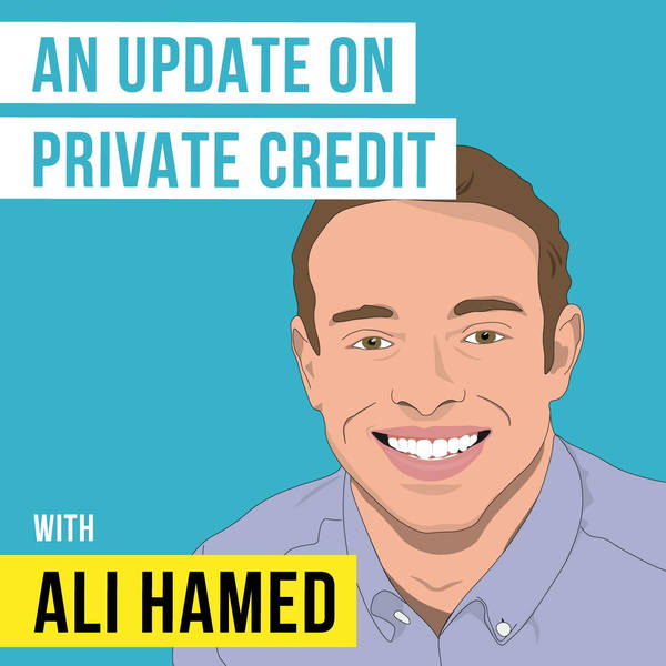 Ali Hamed – An Update on Private Credit - [Invest Like the Best, EP.172]