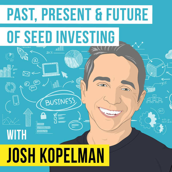 Josh Kopelman - The Past, Present, And Future Of Seed Investing - [Invest Like the Best, EP.170]