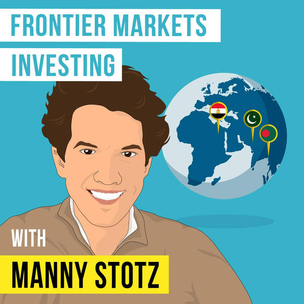 Manny Stotz - Frontier Markets Investing - [Invest Like the Best, EP.169]