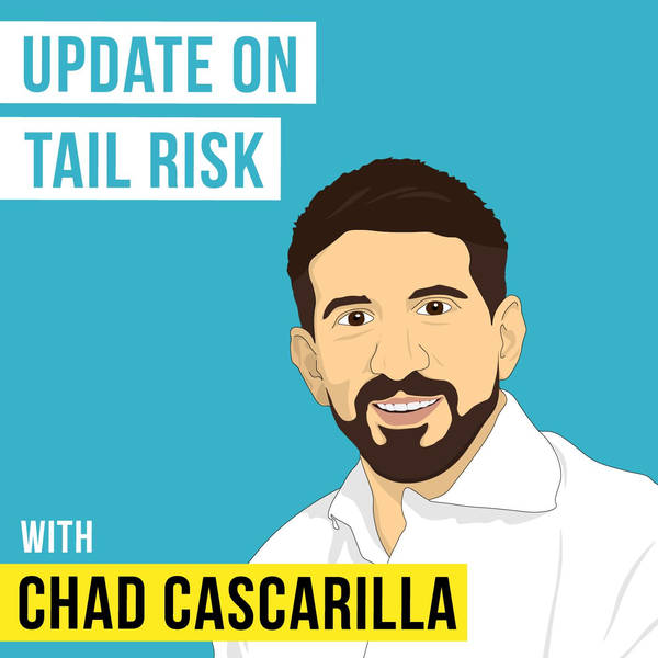 Chad Cascarilla – Update on Tail Risk - [Invest Like the Best, EP.165]