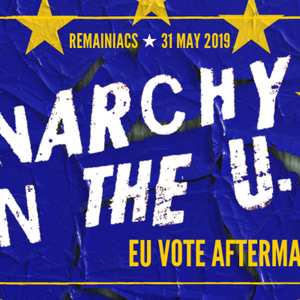 118: ANARCHY IN THE UK? EU elections aftermath special