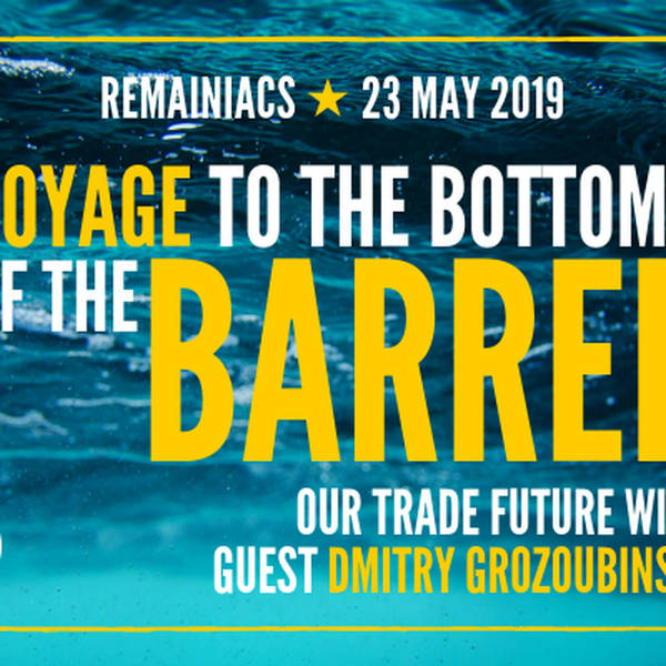 117: VOYAGE TO THE BOTTOM OF THE BARREL Our trade future with guest Dmitry Grozoubinski