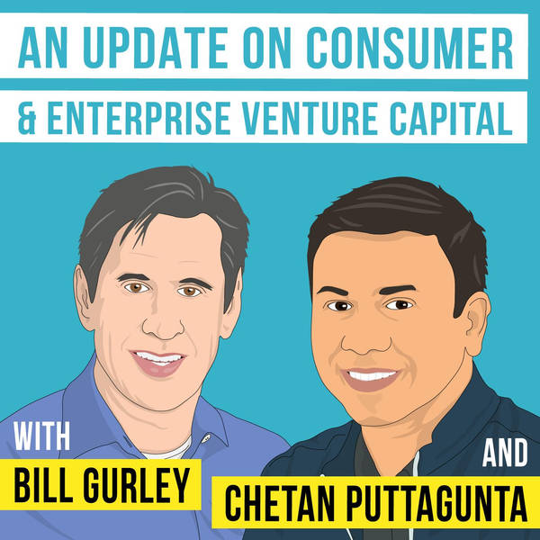 Bill Gurley and Chetan Puttagunta – An Update on Consumer & Enterprise Venture Capital - [Invest Like the Best, EP.162]