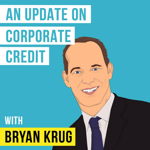 Bryan Krug – An Update on Corporate Credit - [Invest Like the Best, EP.161]