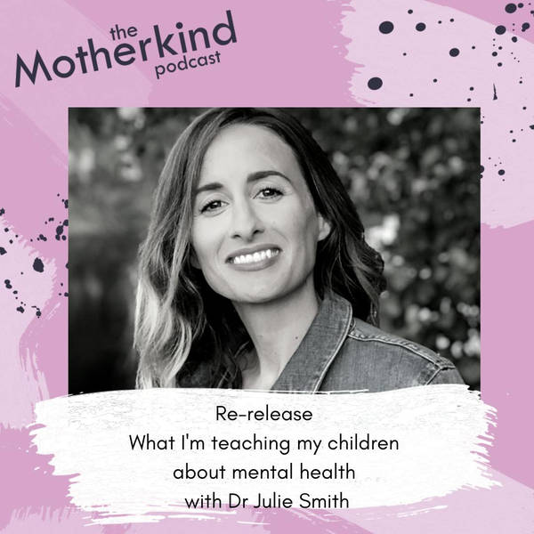 Re-release - What I'm teaching my children about mental health with Dr Julie Smith world leading psychologist and mum of 3