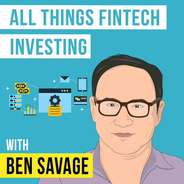Ben Savage – All Things Fintech Investing - [Invest Like the Best, EP.152]