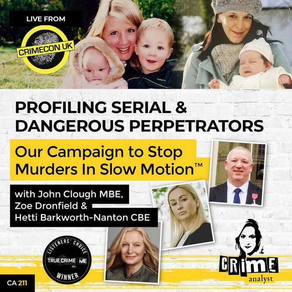 Ep 211: Live from CrimeCon UK: Profiling Serial & Dangerous Perpetrators - Our Campaign to Stop Murders in Slow Motion™ with John Clough MBE, Zoe Dronfield & Hetti Barkworth-Nanton CBE