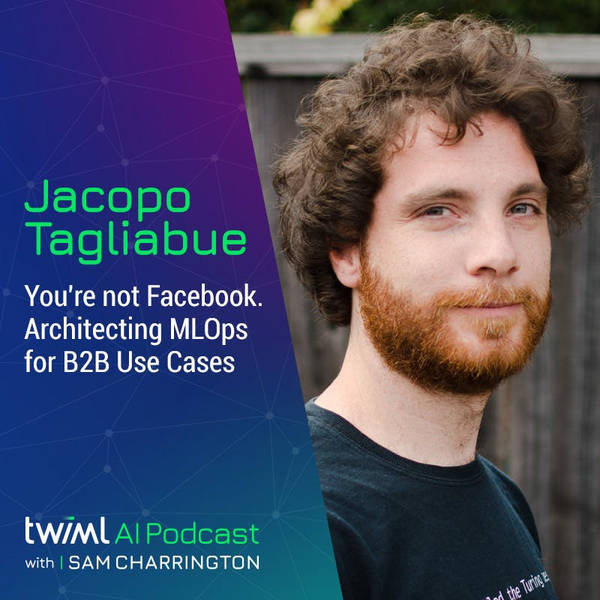 Live from TWIMLcon! You're not Facebook. Architecting MLOps for B2B Use Cases with Jacopo Tagliabue - #596