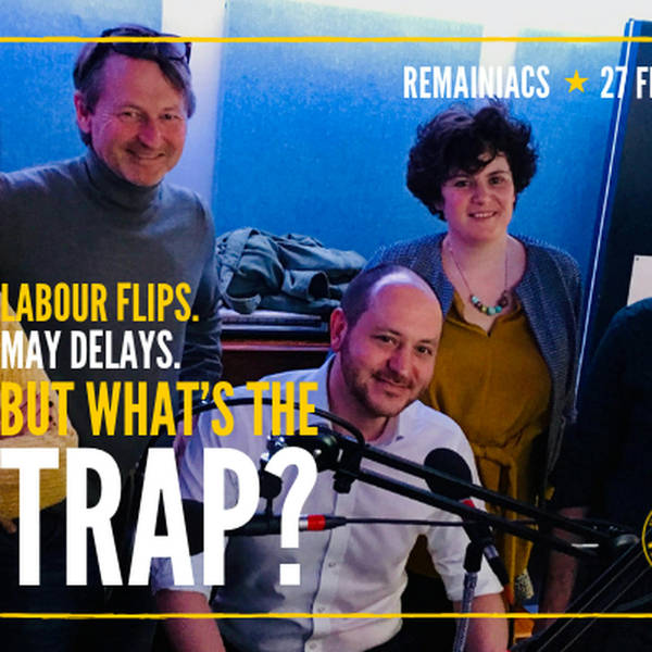 100: ONE HUNDREDTH SHOW! May’s delay, Labour People’s Vote flip, Common Market 2.0, Ireland and more