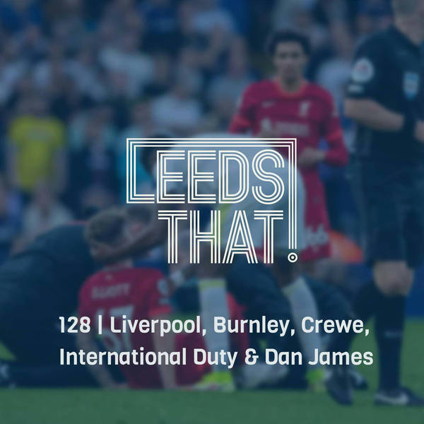 128 | Liverpool, Burnley, Crewe, International Duty & Dan James