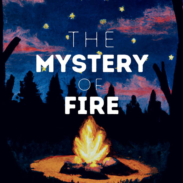 The Mystery of Fire