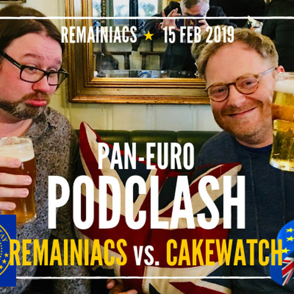 98: PODCLASH SPECIAL! Remainiacs meet Cakewatch in EU summit conference
