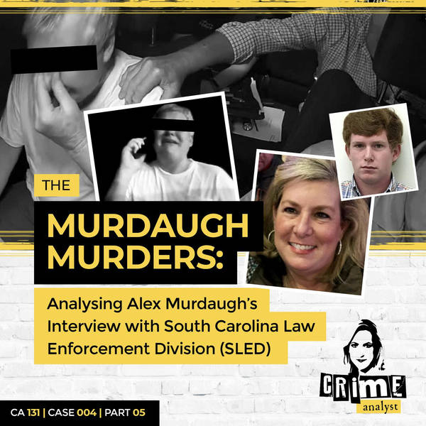 Ep 131: The Murdaugh Murders: Analysing Alex Murdaugh’s Interview with South Carolina Law Enforcement Division (SLED) cont., Part 5