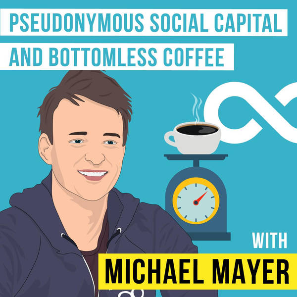 Michael Mayer – Pseudonymous Social Capital and Bottomless Coffee - [Invest Like the Best, EP.124]