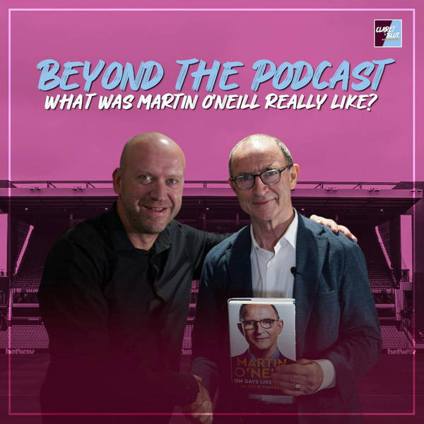 BEYOND THE PODCAST | What was Martin O'Neill really like?!