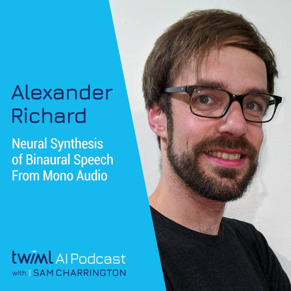Neural Synthesis of Binaural Speech From Mono Audio with Alexander Richard - #514