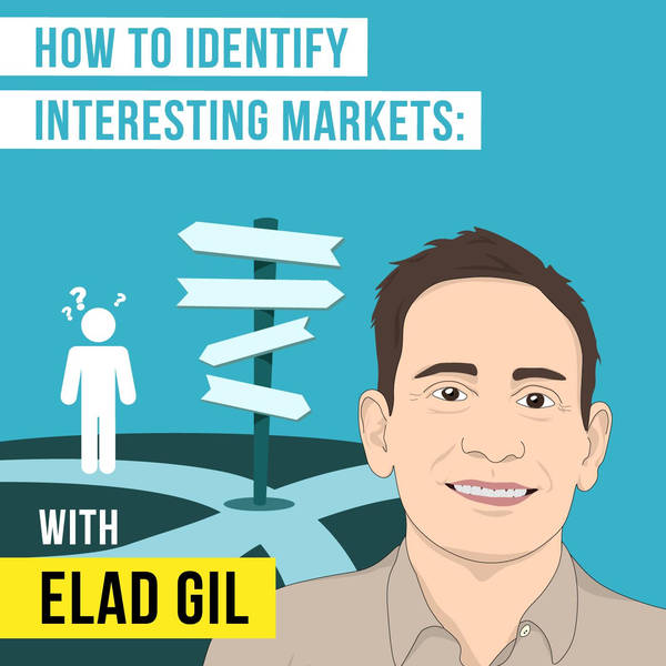 Elad Gil – How to Identify Interesting Markets - [Invest Like the Best, EP.101]