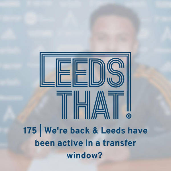 175 | We're back and Leeds have been active in a transfer window?
