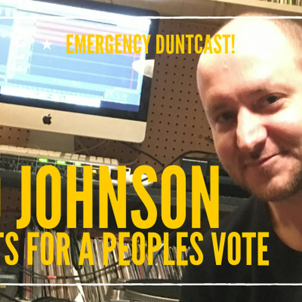 82: EMERGENCY DUNTCAST! Jo Johnson resigns to demand a People's Vote