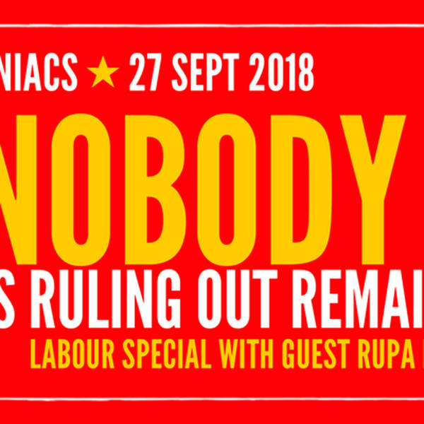 74: “NOBODY is ruling out Remain” Labour Brexit latest and more with special guest RUPA HUQ MP