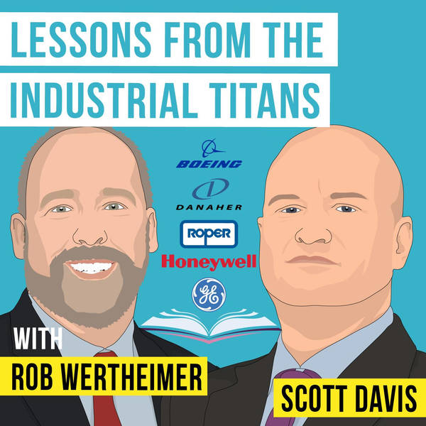 Scott Davis & Rob Wertheimer - Lessons from the Industrial Titans - [Invest Like the Best, EP.324]