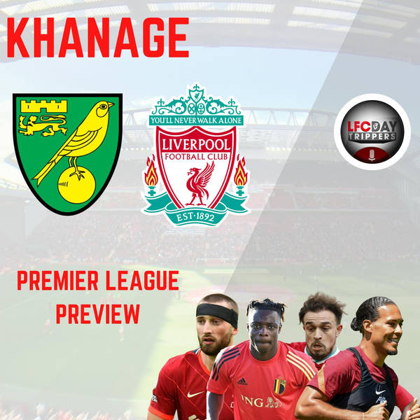 Liverpool Match Preview | Khanage | Norwich Away