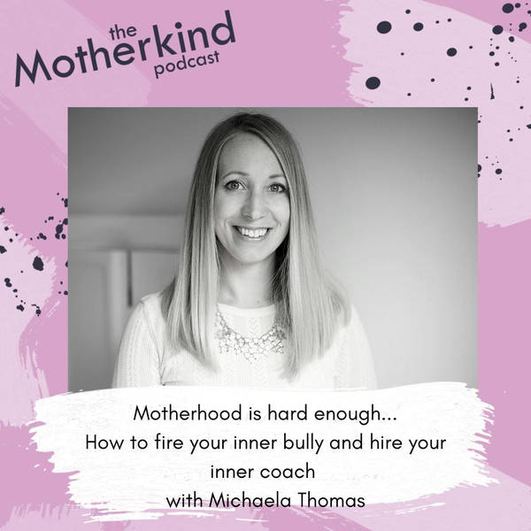 Motherhood is hard enough...How to fire your inner bully and hire your inner coach with Michaela Thomas