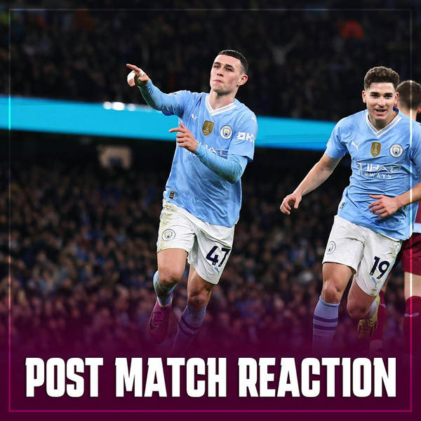 POST MATCH REACTION: Man City 4-1 Aston Villa