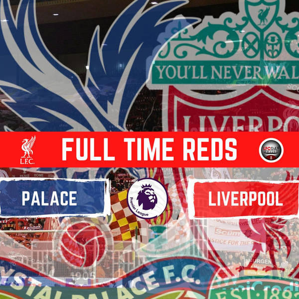 Palace 1 v Liverpool 3 | Full Time Reds