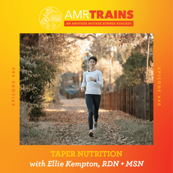 AMR Trains #40: Taper Nutrition with Ellie Kempton, MSN, RDN