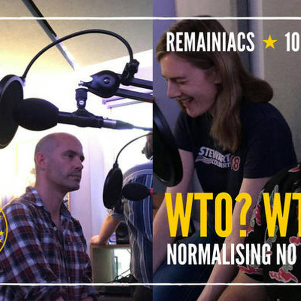 67: WTO? WTF! How Brextremists are normalising a No Deal nightmare