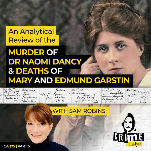 Ep 175: Analyzing the Murder of Dr Naomi Dancy and Deaths of Mary and Edmund Garstin with Sam Robins, Part 5