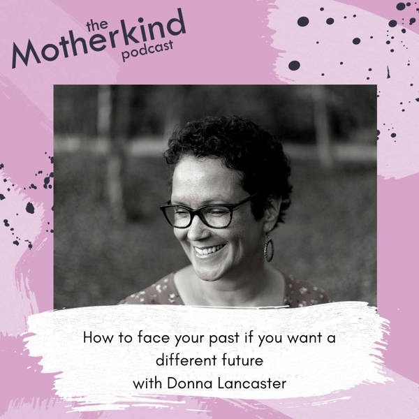 How to face your past if you want a different future with Donna Lancaster