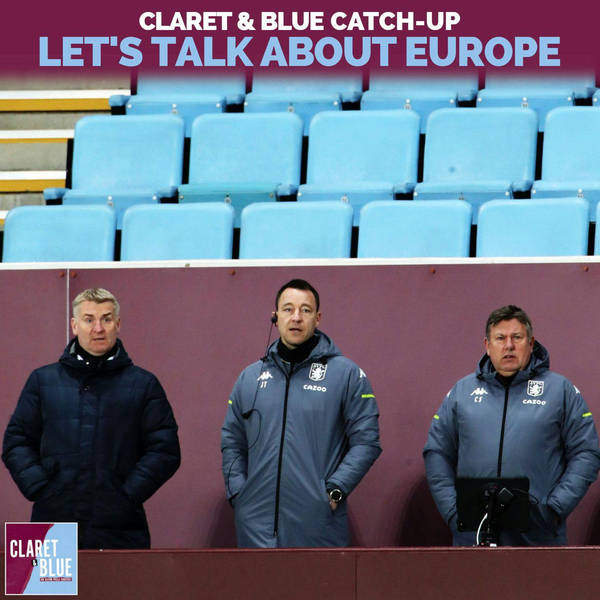 Claret & Blue Catch-Up | Would Europa League qualification be too soon for Aston Villa?